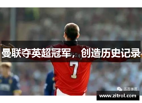 曼联夺英超冠军，创造历史记录