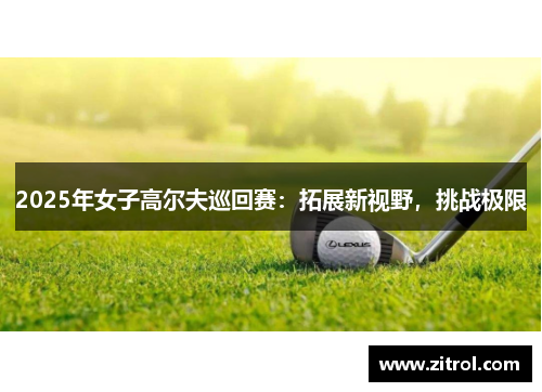 2025年女子高尔夫巡回赛：拓展新视野，挑战极限